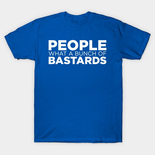 People what a bunch of bastards T-Shirt by e2productions